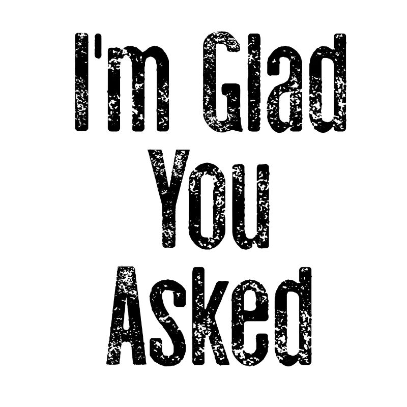 I'm glad you asked