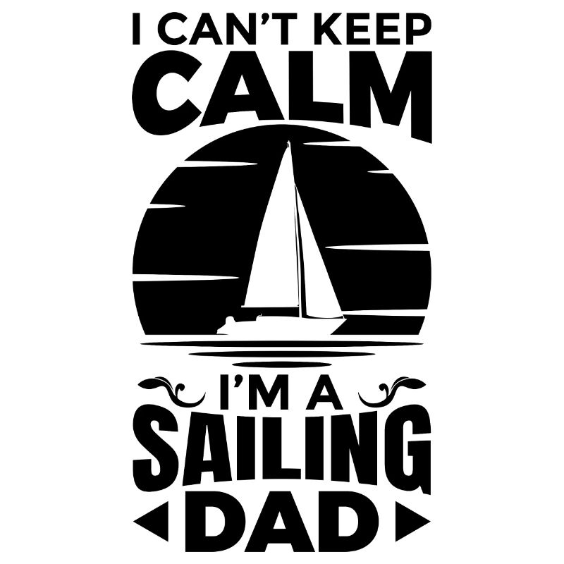 I Can't Keep Calm I'm A Sailing Dad