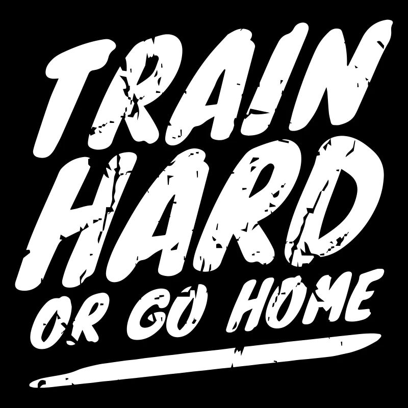 Train Hard or Go Home