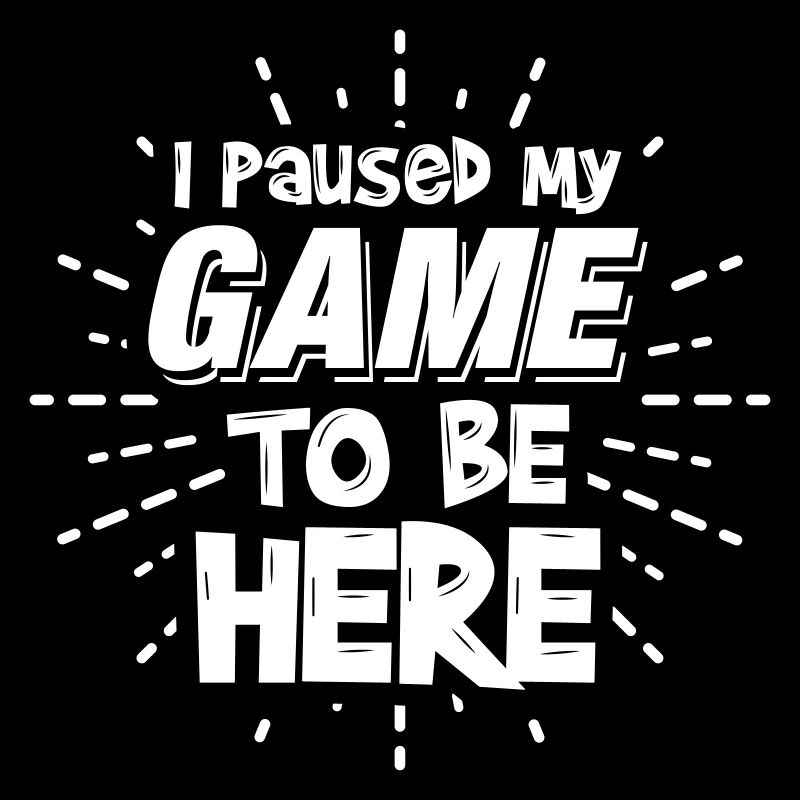 I Paused My Game To Be Here