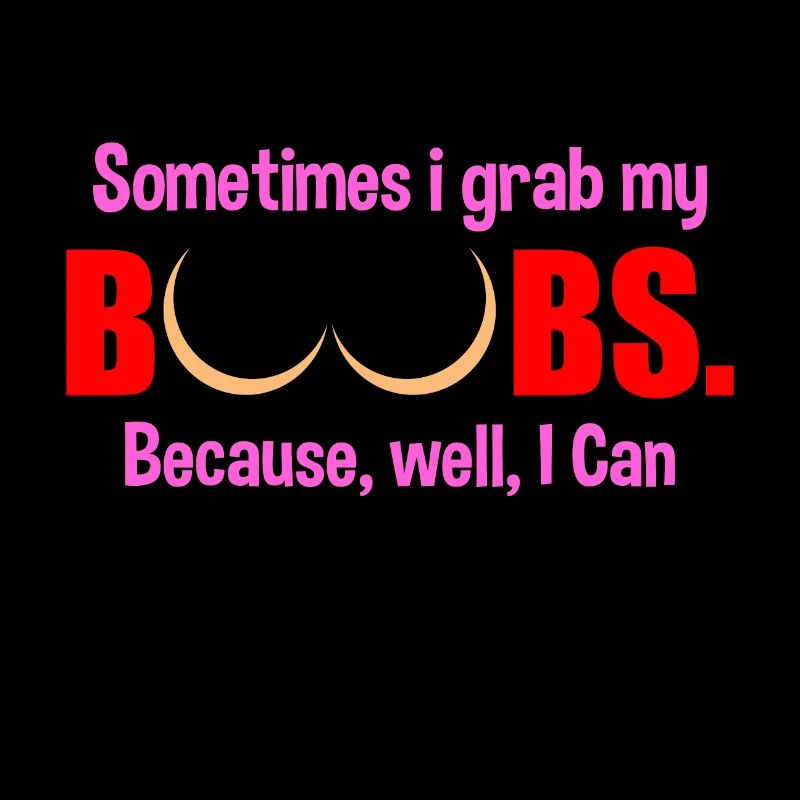 Sometimes I grab my boobs
