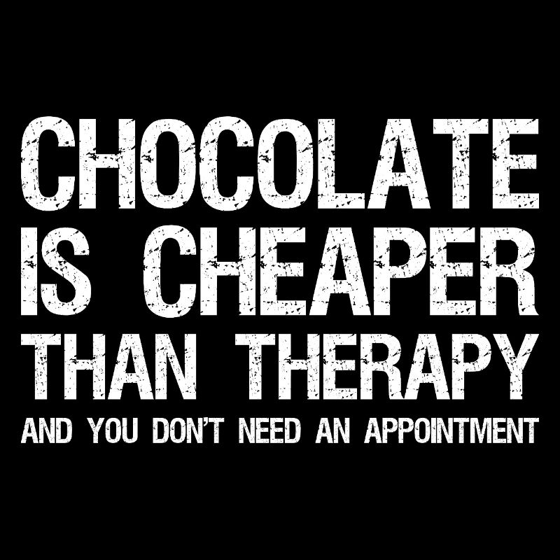 chocolate is cheaper than therapy and you don't