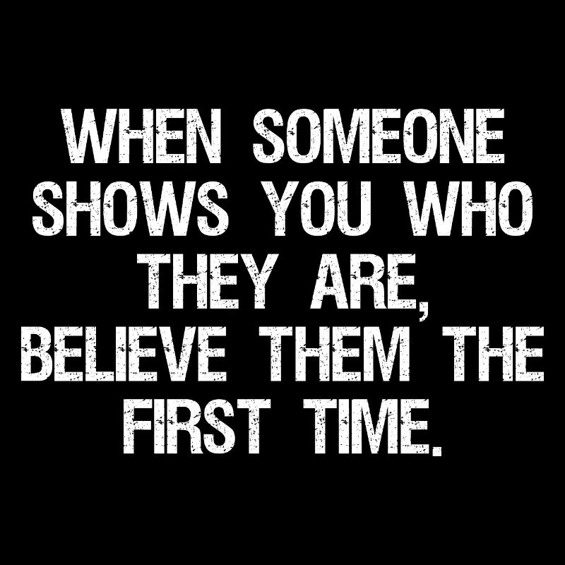 when someone shows you who they are believe them