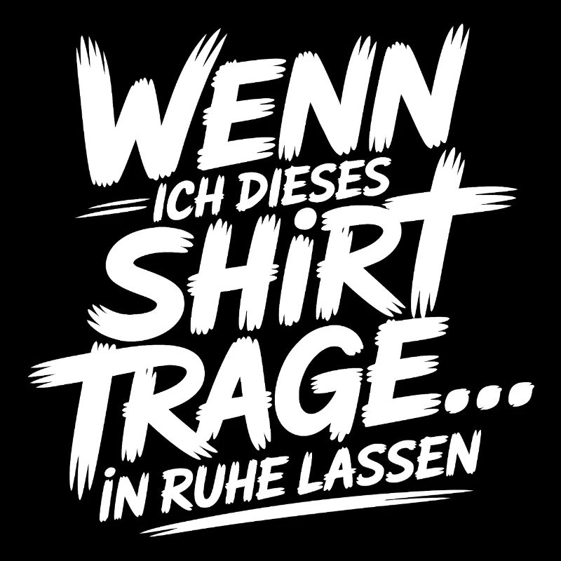 When I'm wearing this shirt leave alone