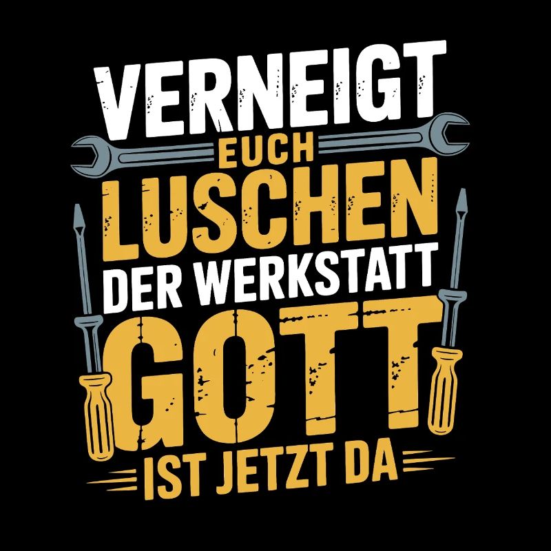 Verneigt euch Luschen der Werkstatt Gott ist da