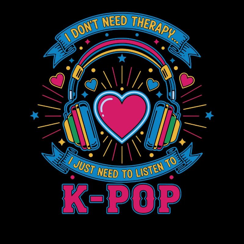 I Dont Need Therapy I Just Need To Listen To K-Pop