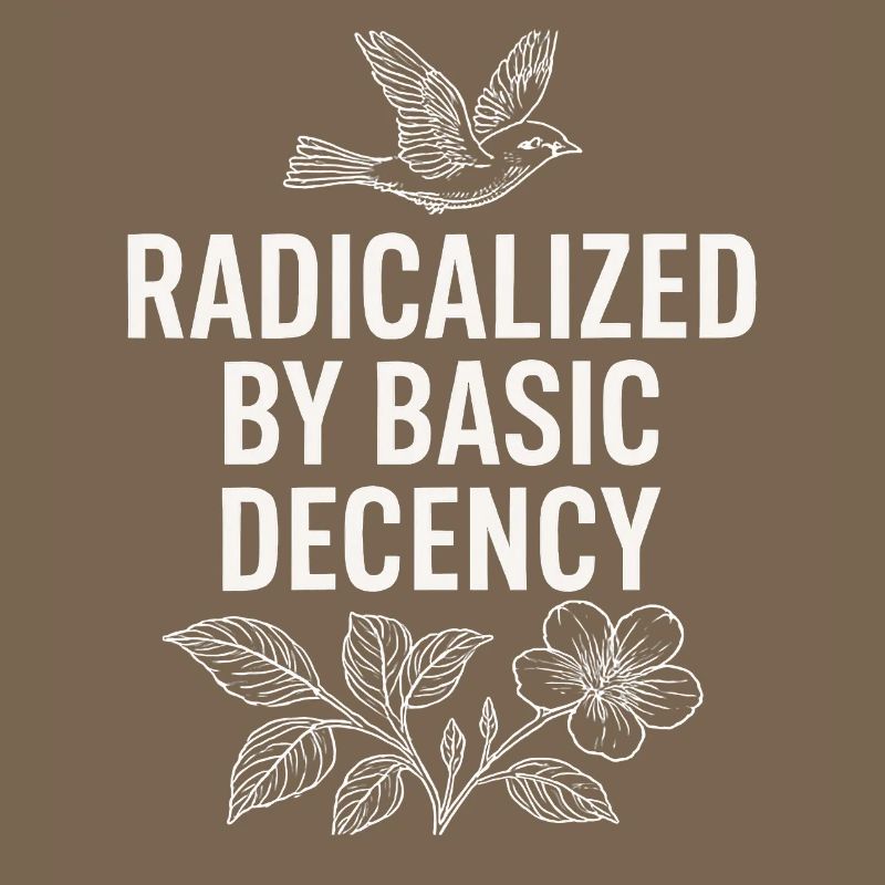 Radicalized by Basic Decency Statement Shirt