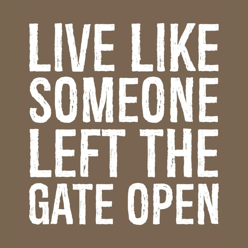 live like someone left the gate open
