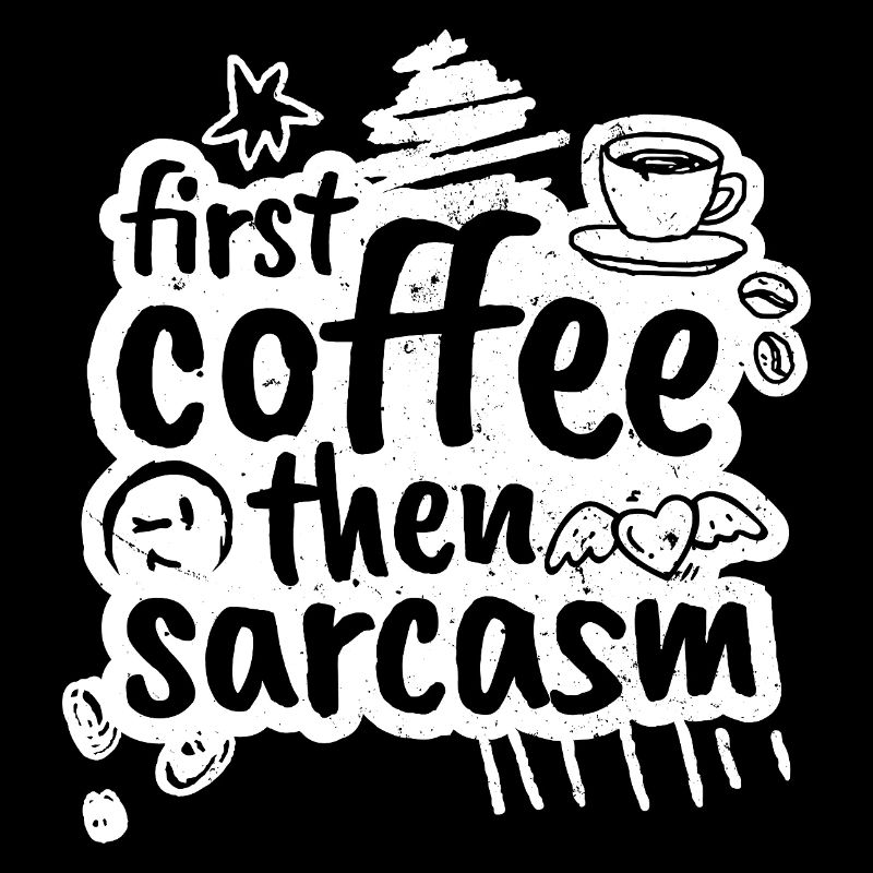 First coffee then sarcasm