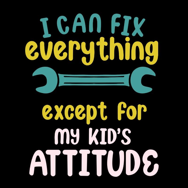 I Can Fix Everything Except My Kid's Attitude
