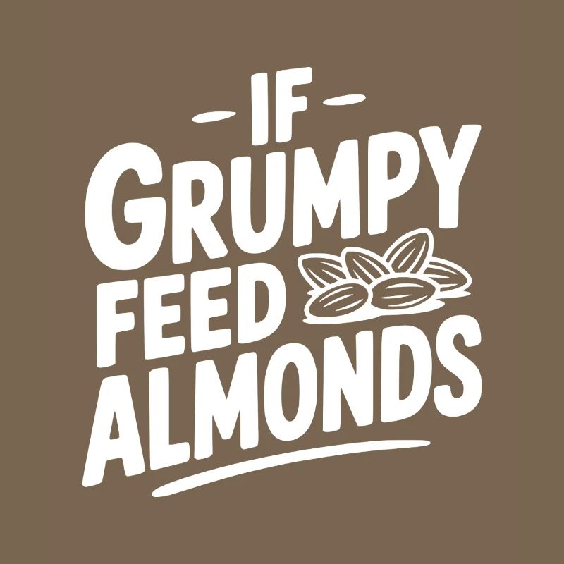 If Grumpy Feed Almonds