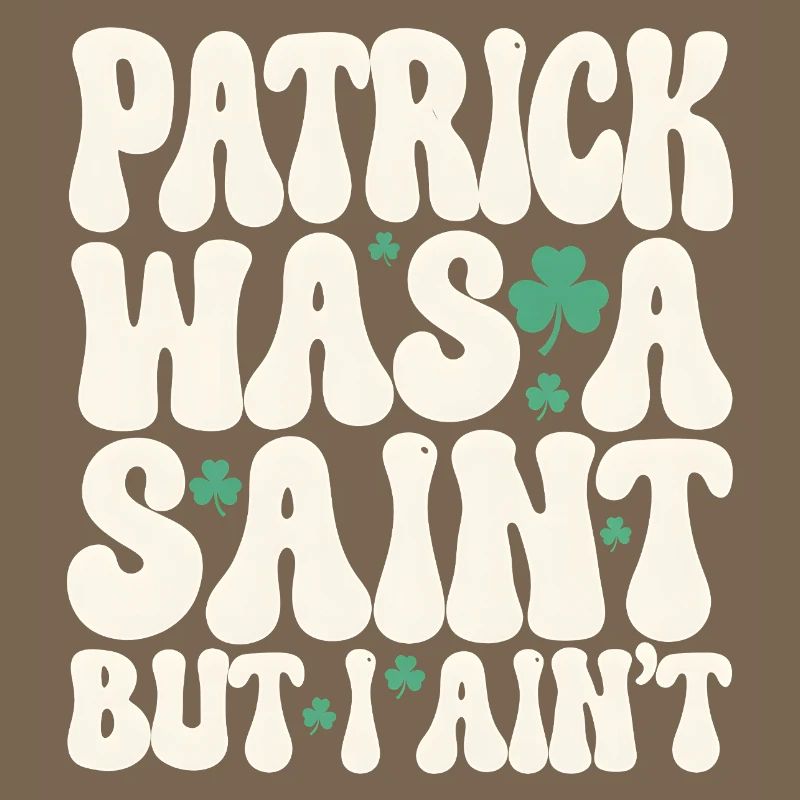 Patrick Was A Saint But I Ain't St Patricks Day