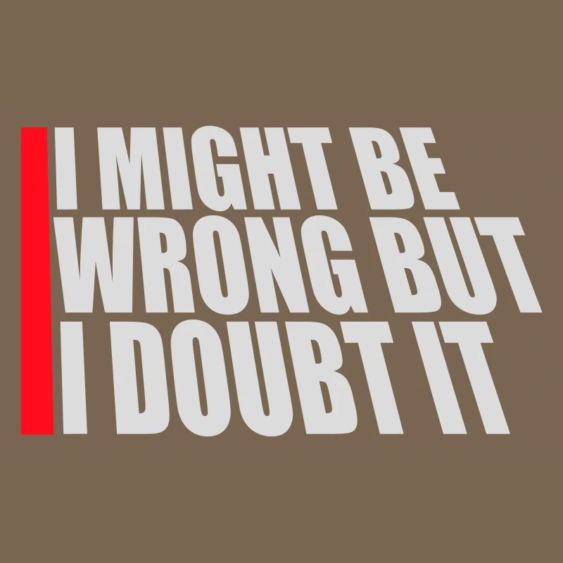 I Might Be Wrong But I Doubt It Lustig Sarkastisch