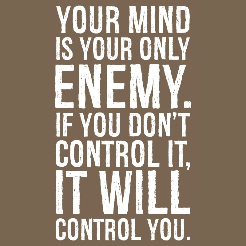 your mind is your only enemy