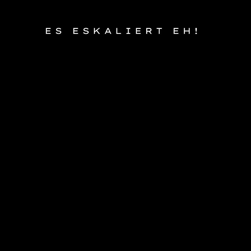 Es eskaliert eh!