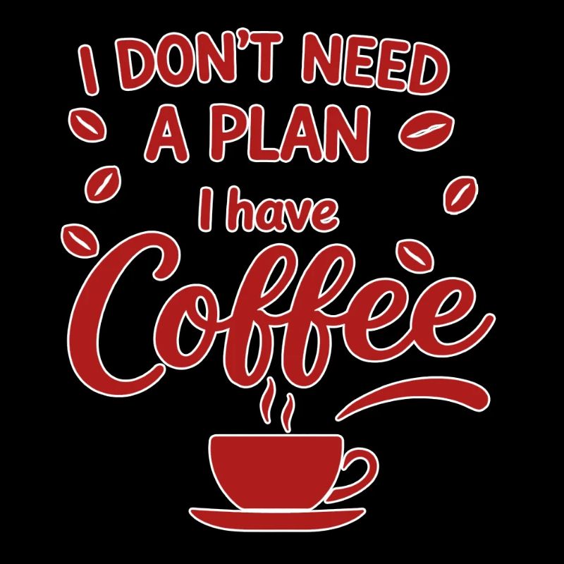 Kein Plan, Kaffee Hat Vorrang