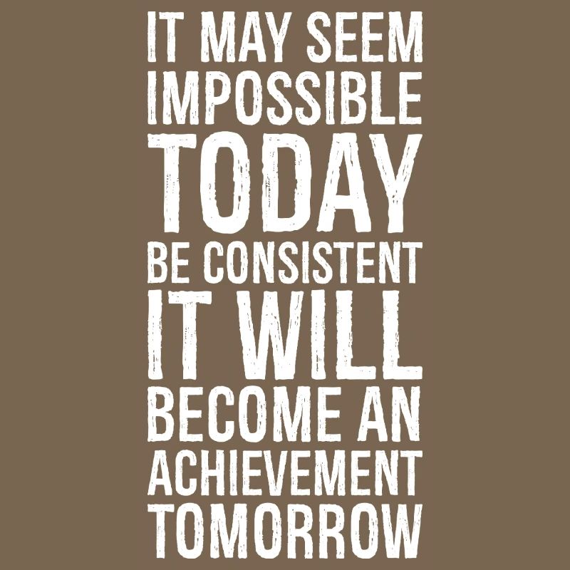 it may seem impossible today be consistent it