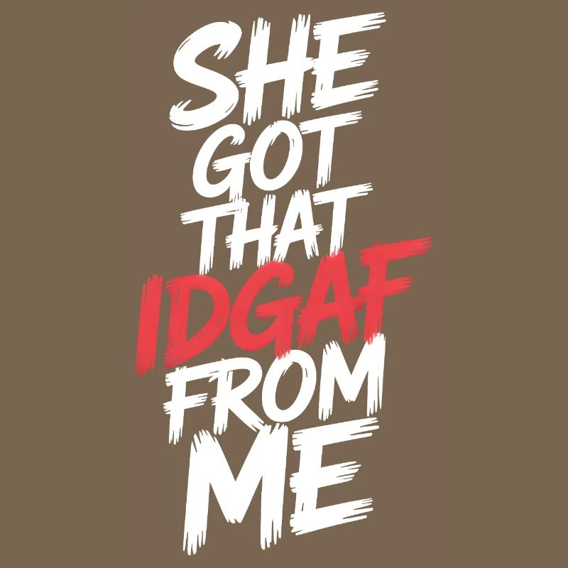 She Got That IDGAF From ME