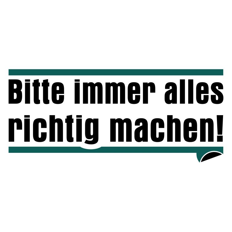 Bitte immer alles richtig machen