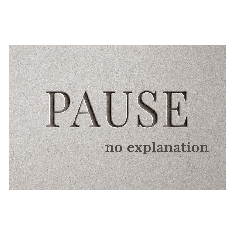 PAUSE – pas d’explication