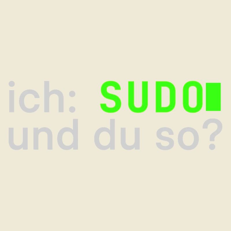 ich: SUDO und du so? Linux Spruch - Programmierer