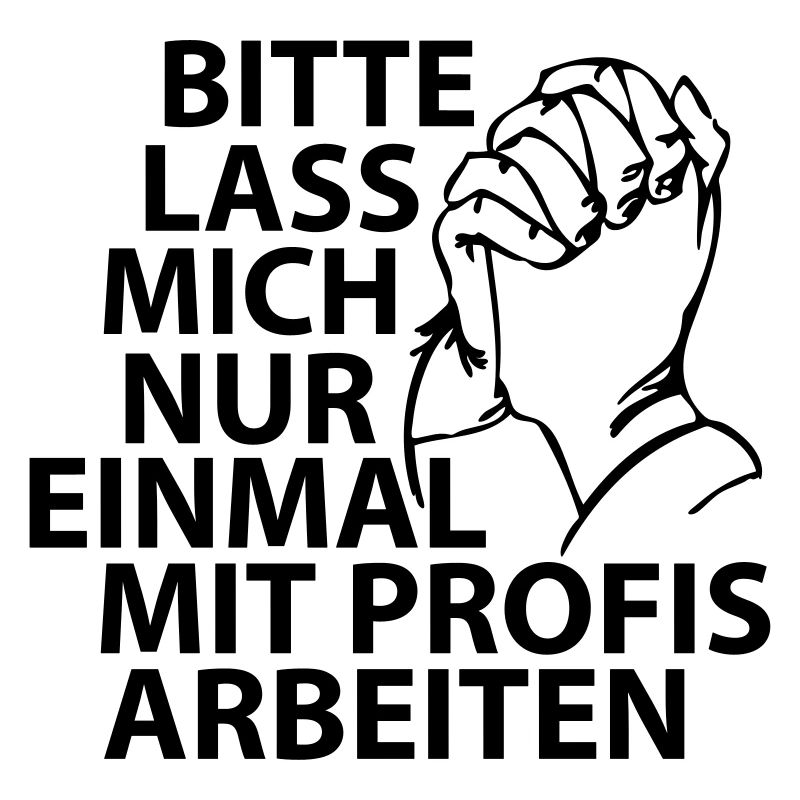 Bitte lass mich nur einmal mit Profis arbeiten