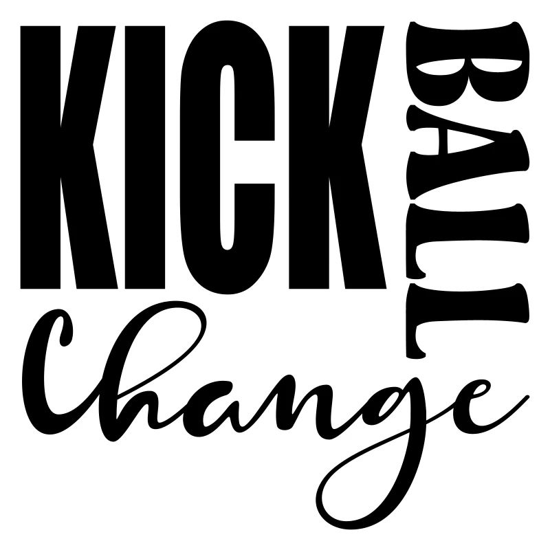 KICK BALL CHANGE - DANCING SAYINGS