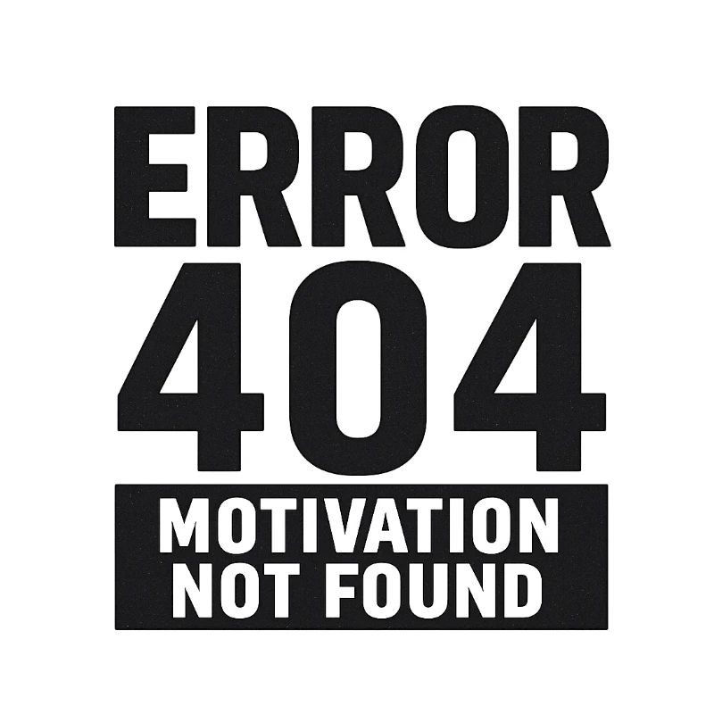 Error 404 – Motivation Not Found
