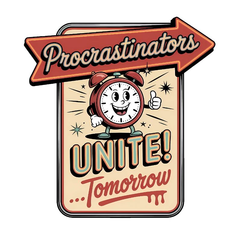 Procrastinators Unite ...Tomorrow - Funny Procrast
