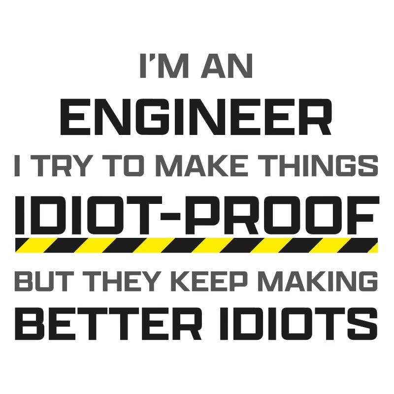 Engineer: making thinks idiot-proof