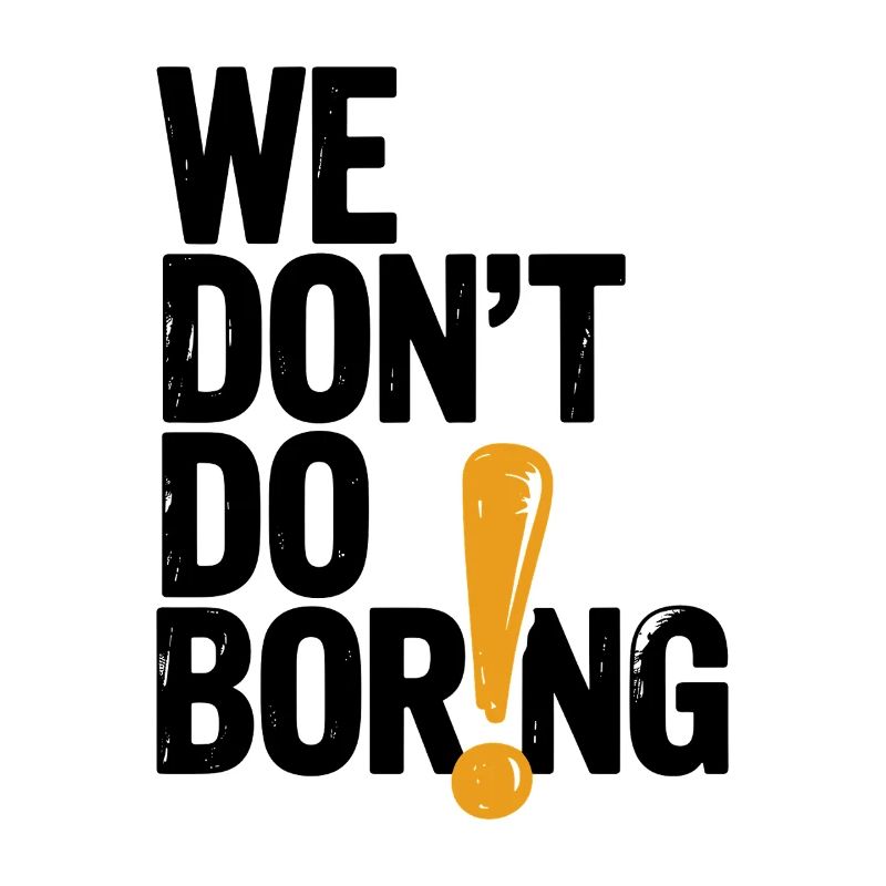 We Don’t Do Boring with Exclamation Point