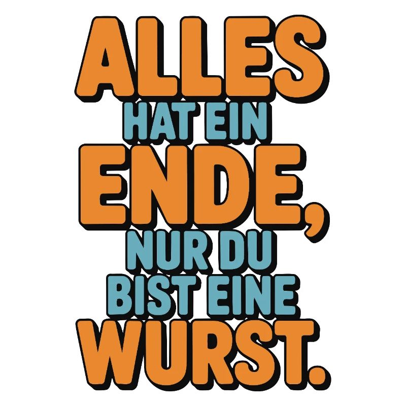Alles hat ein Ende nur du bist eine Wurst