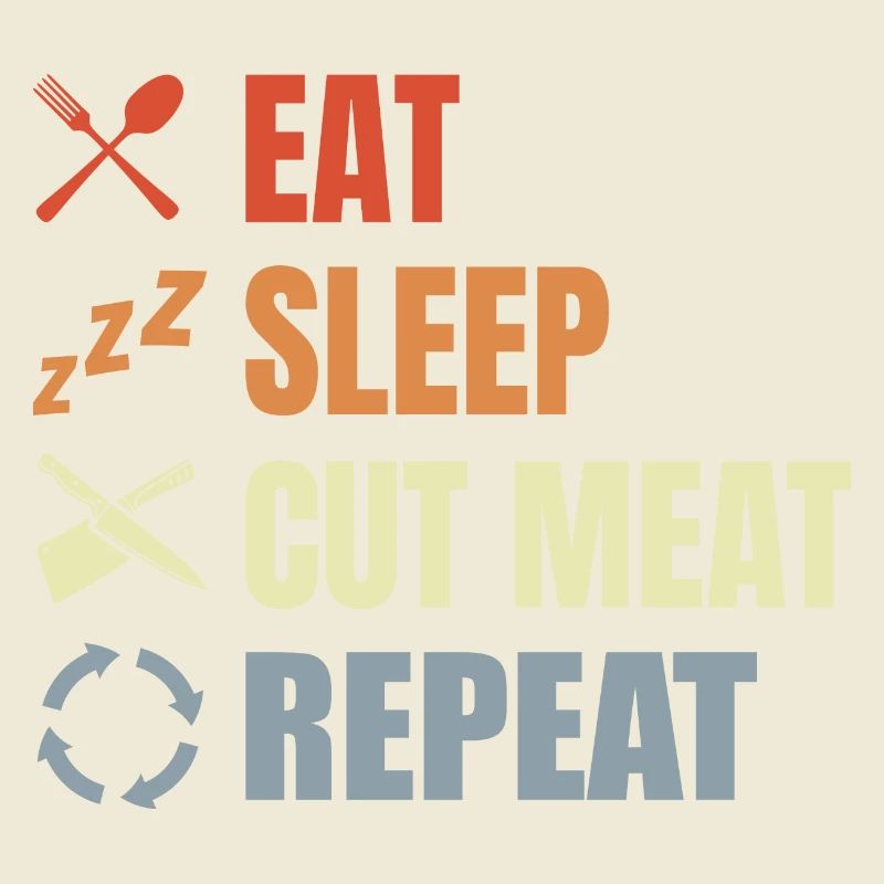 Eat Sleep Cut Meat Repeat