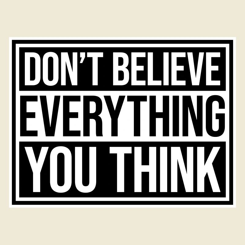 Don't Believe Everything You Think Spruch Weisheit