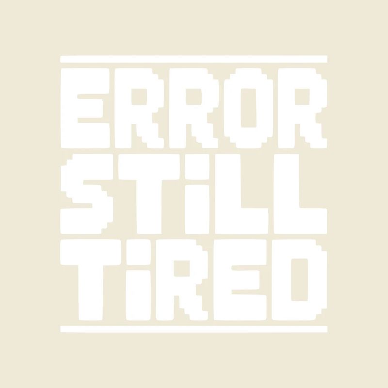Error Still Tired