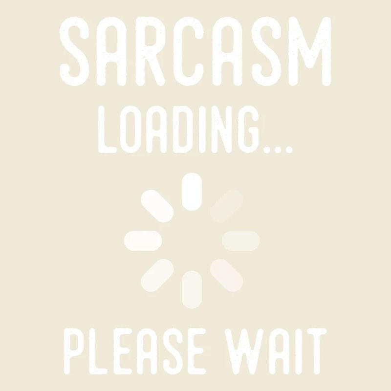 sarcasm loading, please wait