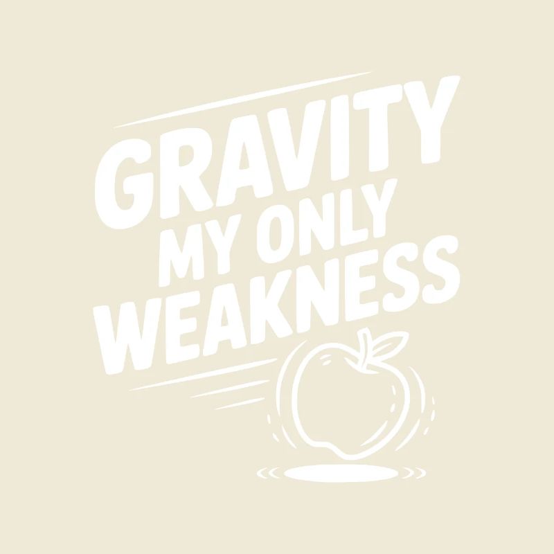 Gravity My Only Weakness
