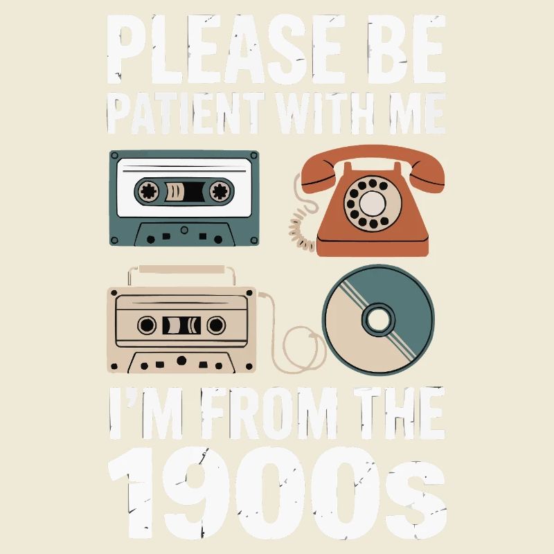 Please be patient I'm from the 1900's