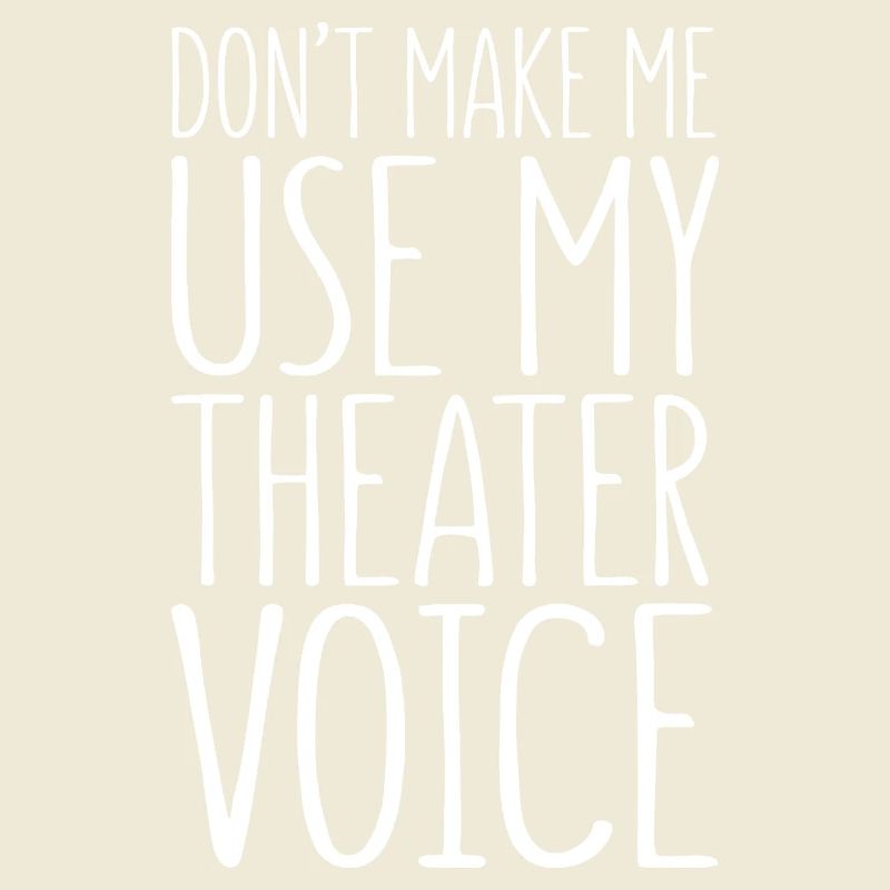 Ne me force pas à utiliser ma voix de théâtre
