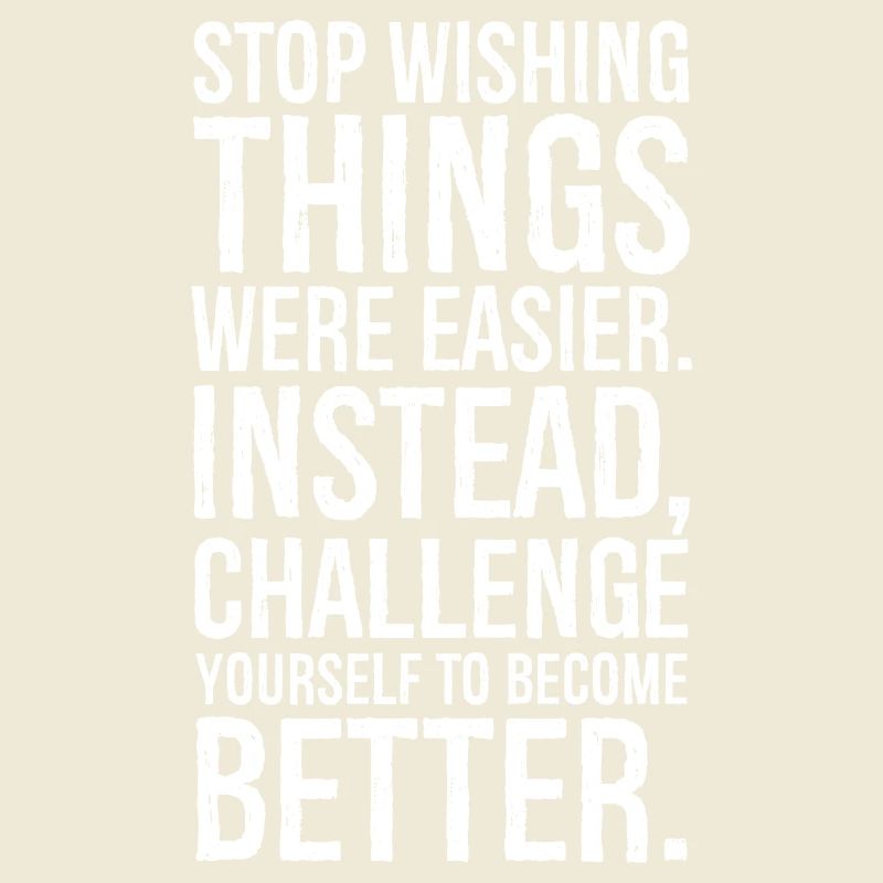 stop wishing things were easier instead