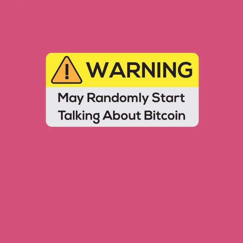 Warning : May Randomly Start Talking About Bitcoin
