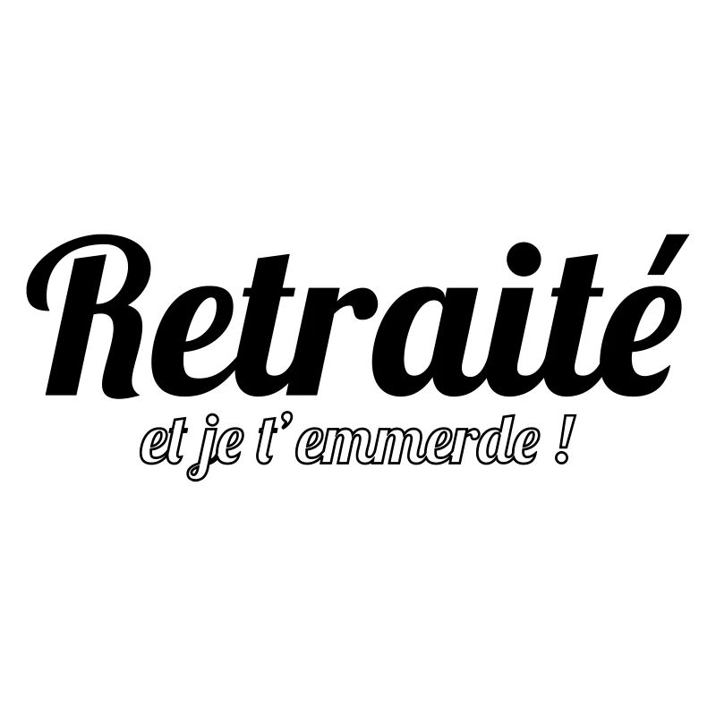 Retraité et je t'emmerde !