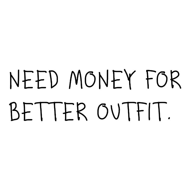 Need Money for Better Outfit