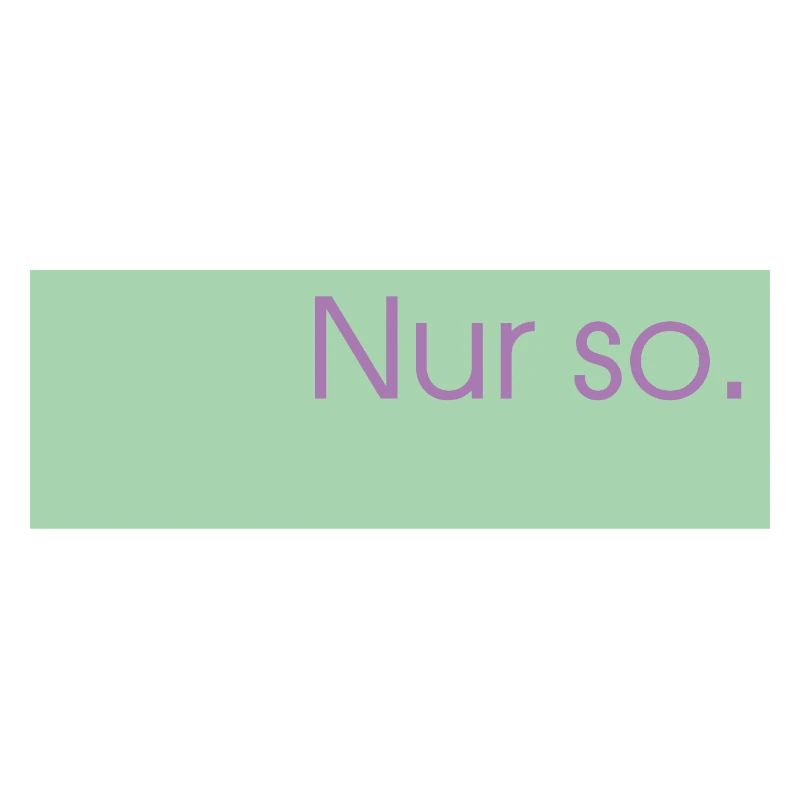 Nur so. 