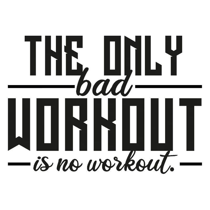The Only Bad Workout Is No Workout 