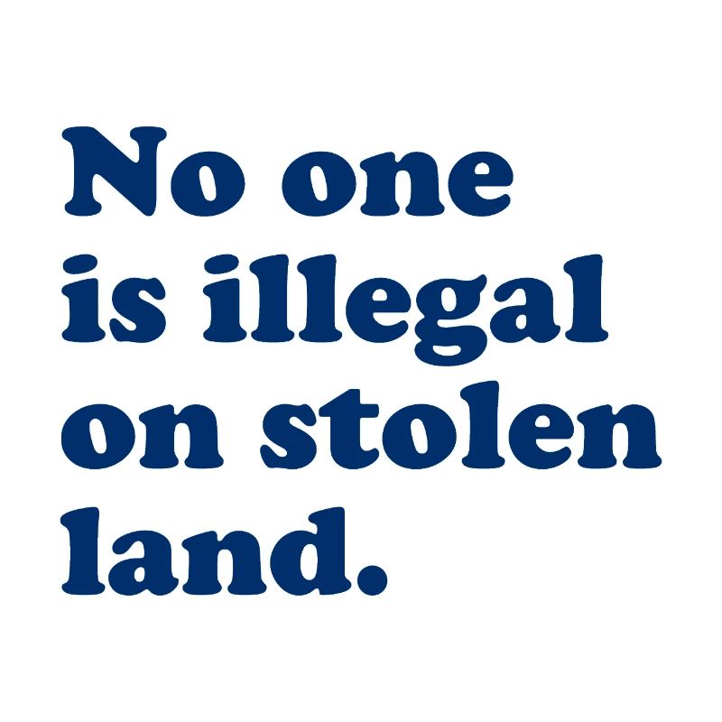 No One Is Illegal On Stolen Land - Illegality