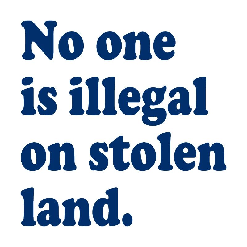 No One Is Illegal On Stolen Land - Illegality