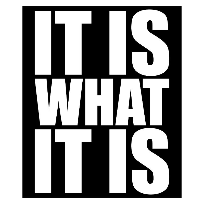 It Is What It Is