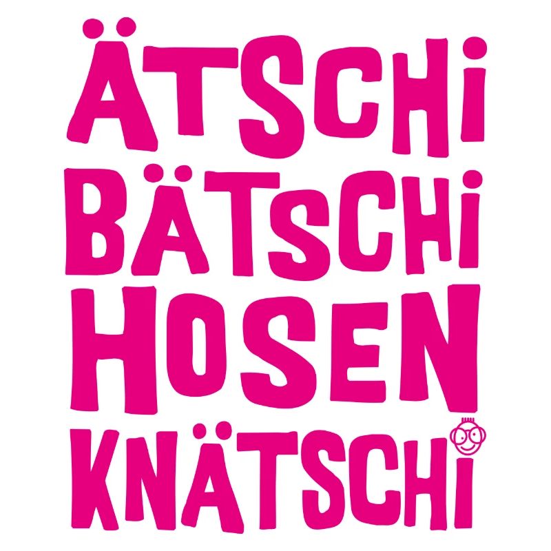 Ätschi Bätschi Hosen Knätschi