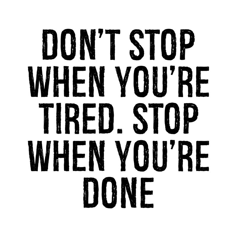 don't stop when you're tired stop when you're done